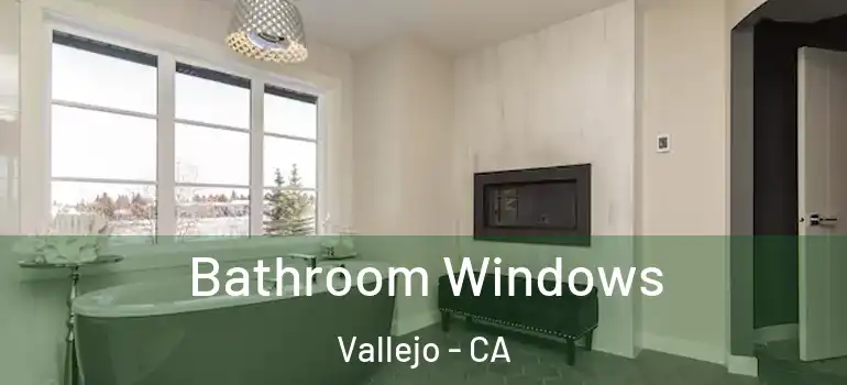  Bathroom Windows Vallejo - CA