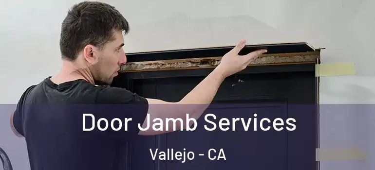  Door Jamb Services Vallejo - CA