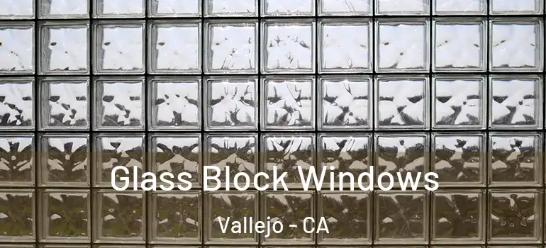  Glass Block Windows Vallejo - CA