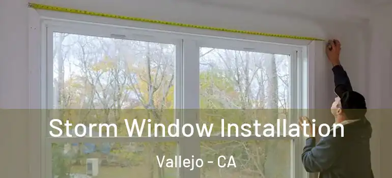  Storm Window Installation Vallejo - CA