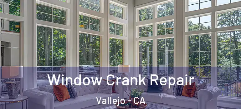  Window Crank Repair Vallejo - CA