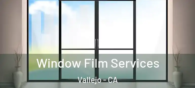  Window Film Services Vallejo - CA